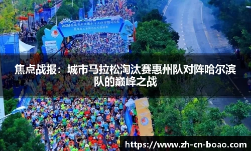 焦点战报：城市马拉松淘汰赛惠州队对阵哈尔滨队的巅峰之战